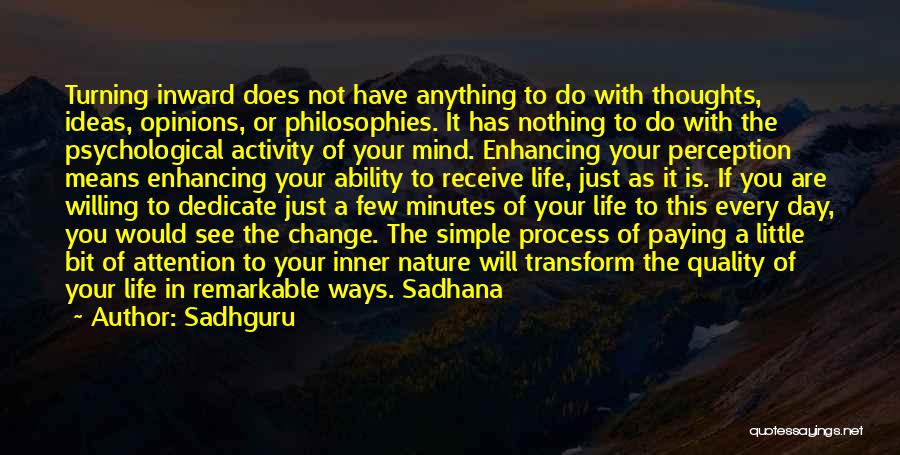 Sadhguru Quotes: Turning Inward Does Not Have Anything To Do With Thoughts, Ideas, Opinions, Or Philosophies. It Has Nothing To Do With