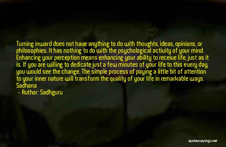 Sadhguru Quotes: Turning Inward Does Not Have Anything To Do With Thoughts, Ideas, Opinions, Or Philosophies. It Has Nothing To Do With