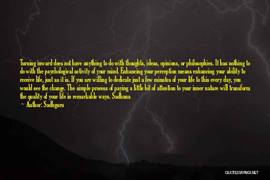 Sadhguru Quotes: Turning Inward Does Not Have Anything To Do With Thoughts, Ideas, Opinions, Or Philosophies. It Has Nothing To Do With