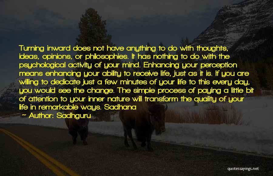 Sadhguru Quotes: Turning Inward Does Not Have Anything To Do With Thoughts, Ideas, Opinions, Or Philosophies. It Has Nothing To Do With