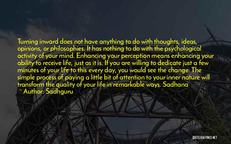 Sadhguru Quotes: Turning Inward Does Not Have Anything To Do With Thoughts, Ideas, Opinions, Or Philosophies. It Has Nothing To Do With