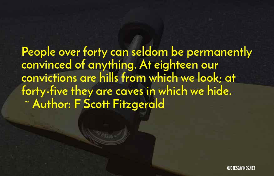 F Scott Fitzgerald Quotes: People Over Forty Can Seldom Be Permanently Convinced Of Anything. At Eighteen Our Convictions Are Hills From Which We Look;