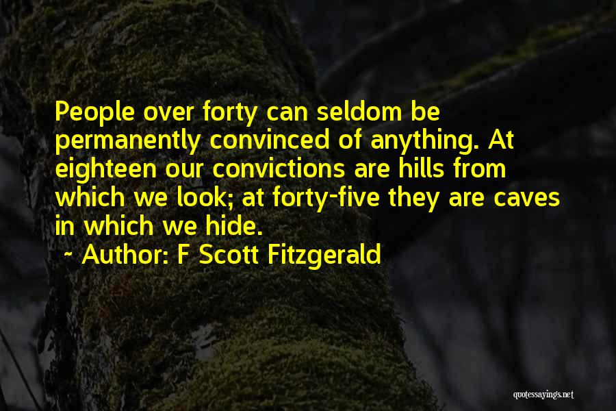 F Scott Fitzgerald Quotes: People Over Forty Can Seldom Be Permanently Convinced Of Anything. At Eighteen Our Convictions Are Hills From Which We Look;