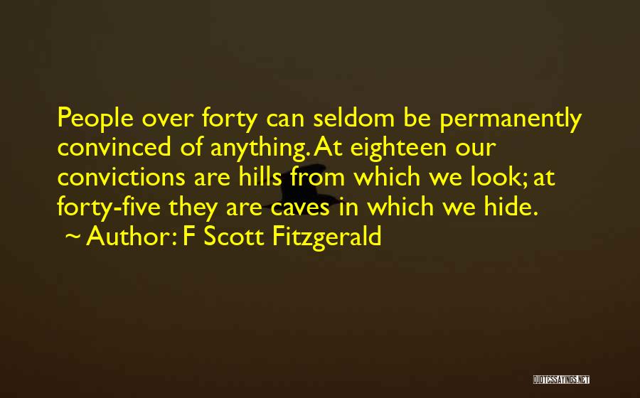 F Scott Fitzgerald Quotes: People Over Forty Can Seldom Be Permanently Convinced Of Anything. At Eighteen Our Convictions Are Hills From Which We Look;