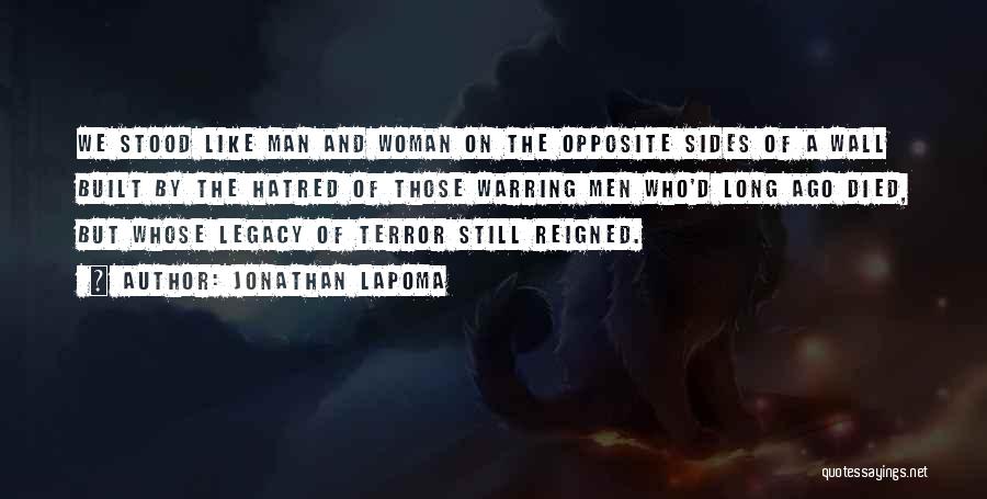 Jonathan LaPoma Quotes: We Stood Like Man And Woman On The Opposite Sides Of A Wall Built By The Hatred Of Those Warring