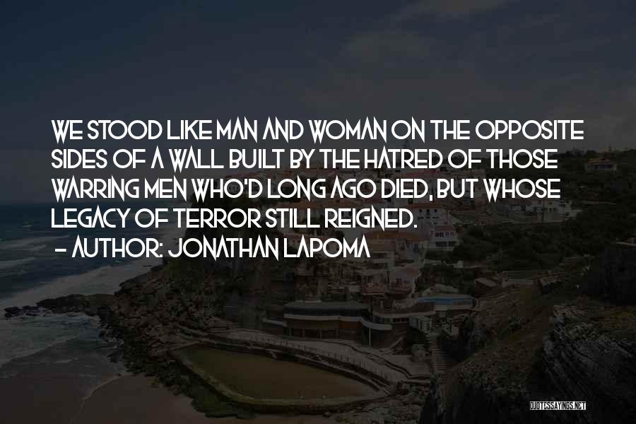 Jonathan LaPoma Quotes: We Stood Like Man And Woman On The Opposite Sides Of A Wall Built By The Hatred Of Those Warring