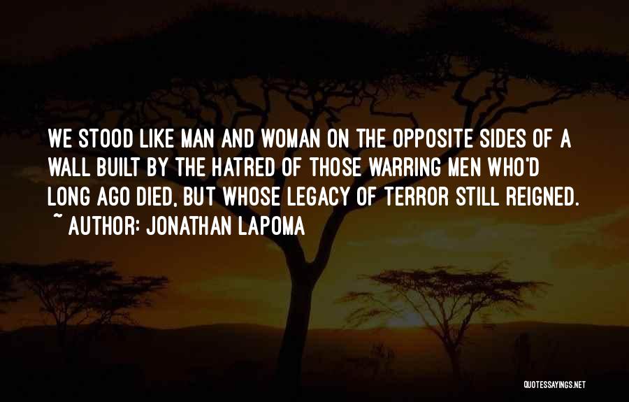 Jonathan LaPoma Quotes: We Stood Like Man And Woman On The Opposite Sides Of A Wall Built By The Hatred Of Those Warring