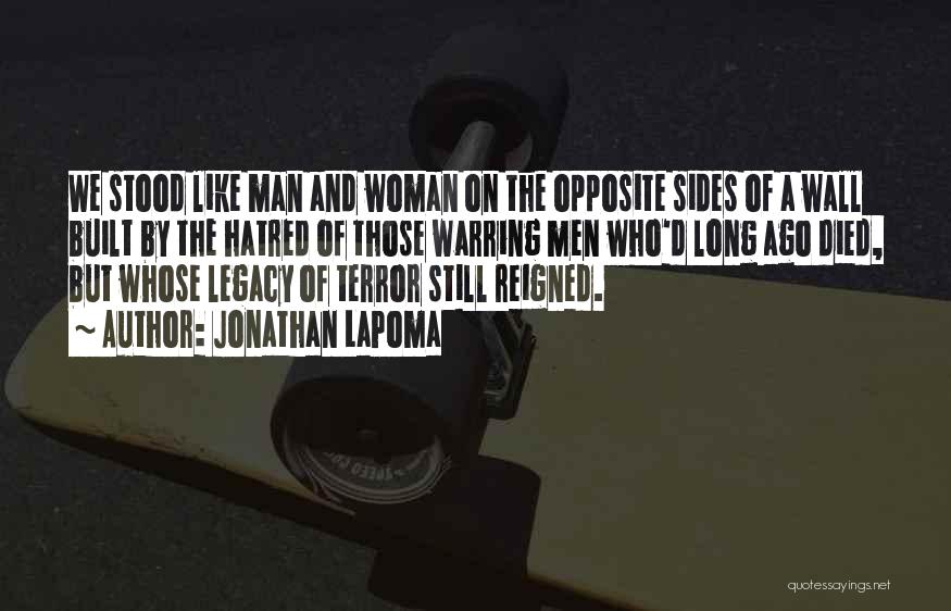 Jonathan LaPoma Quotes: We Stood Like Man And Woman On The Opposite Sides Of A Wall Built By The Hatred Of Those Warring