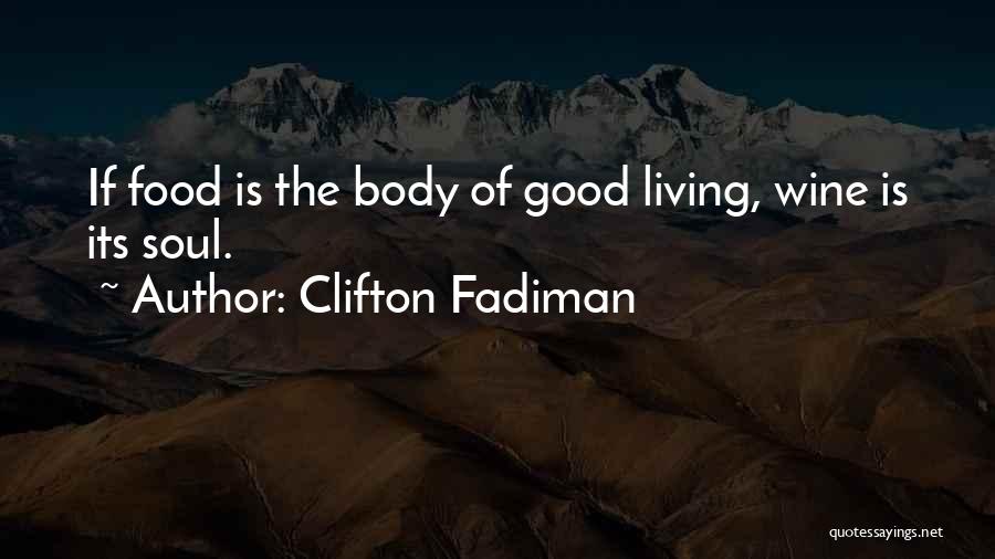 Clifton Fadiman Quotes: If Food Is The Body Of Good Living, Wine Is Its Soul.