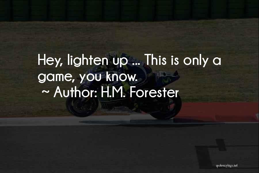 H.M. Forester Quotes: Hey, Lighten Up ... This Is Only A Game, You Know.