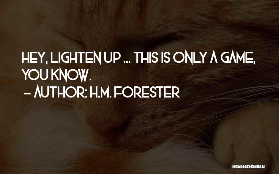 H.M. Forester Quotes: Hey, Lighten Up ... This Is Only A Game, You Know.