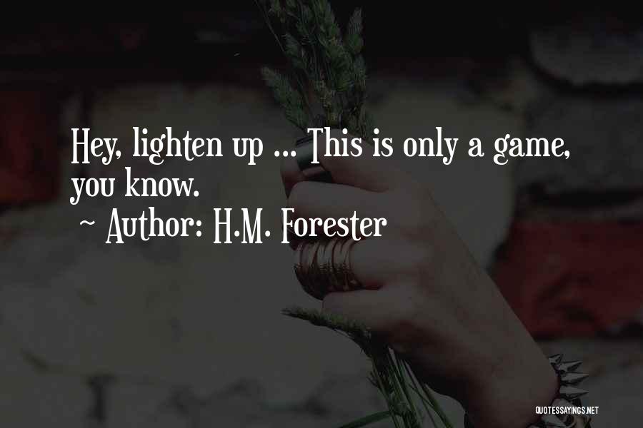 H.M. Forester Quotes: Hey, Lighten Up ... This Is Only A Game, You Know.