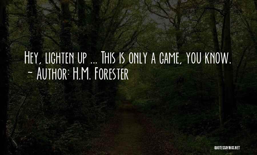 H.M. Forester Quotes: Hey, Lighten Up ... This Is Only A Game, You Know.