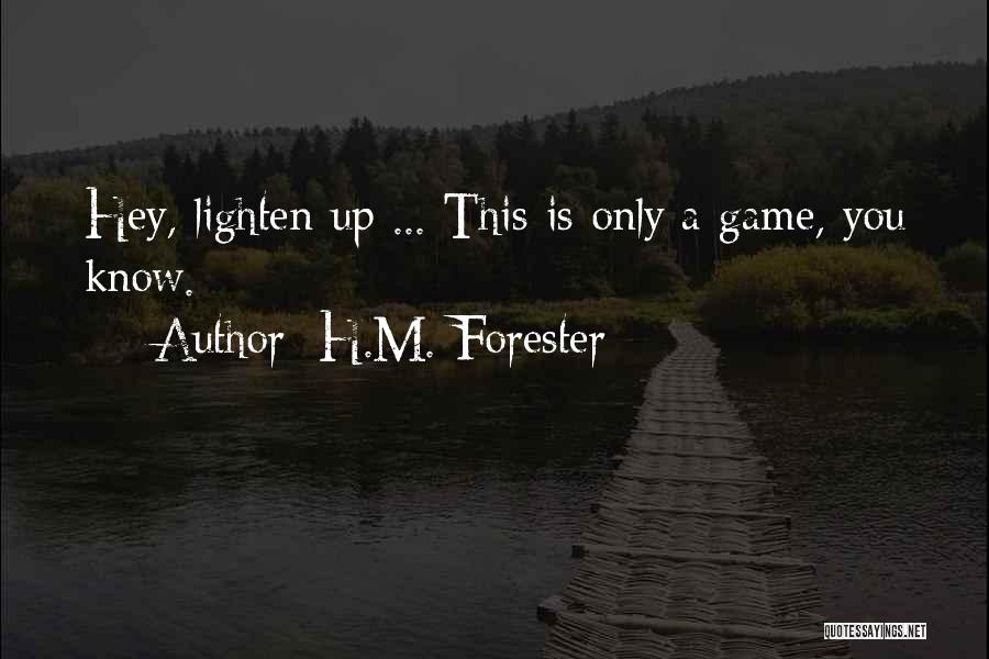 H.M. Forester Quotes: Hey, Lighten Up ... This Is Only A Game, You Know.