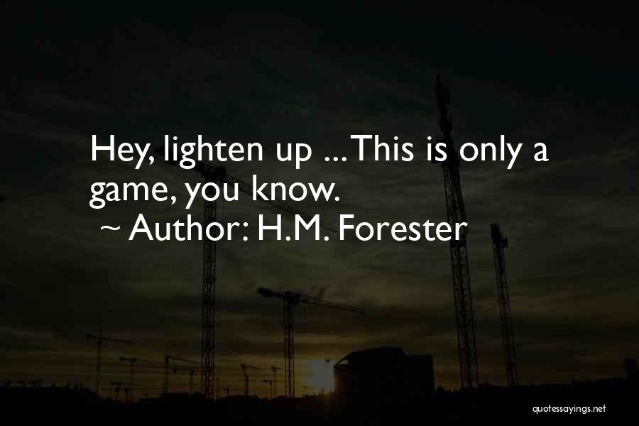 H.M. Forester Quotes: Hey, Lighten Up ... This Is Only A Game, You Know.