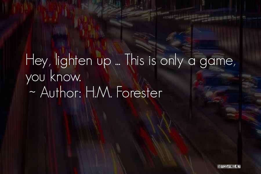 H.M. Forester Quotes: Hey, Lighten Up ... This Is Only A Game, You Know.