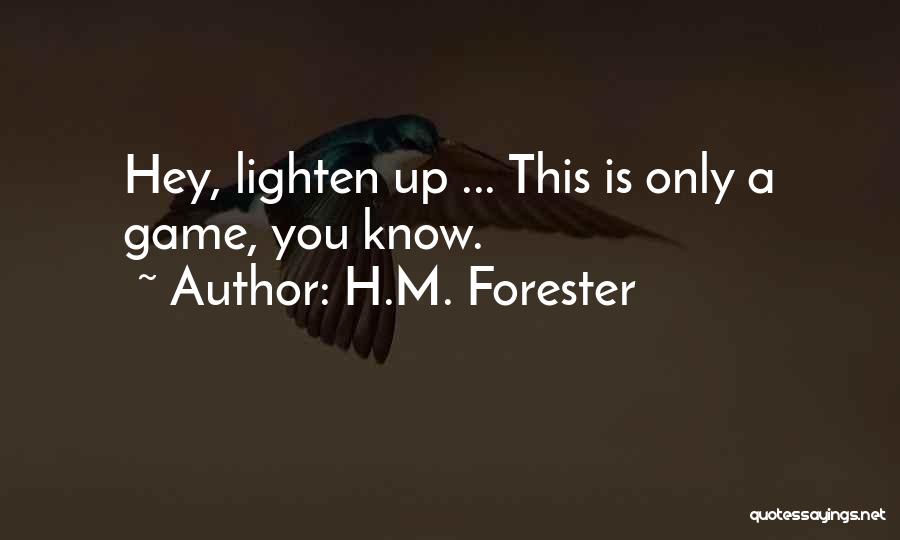 H.M. Forester Quotes: Hey, Lighten Up ... This Is Only A Game, You Know.