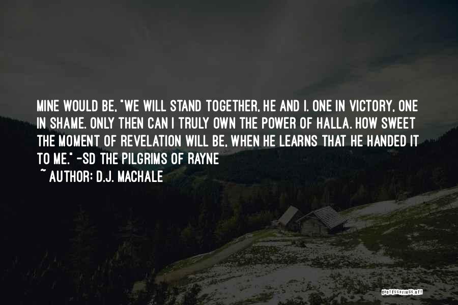 D.J. MacHale Quotes: Mine Would Be, We Will Stand Together, He And I. One In Victory, One In Shame. Only Then Can I