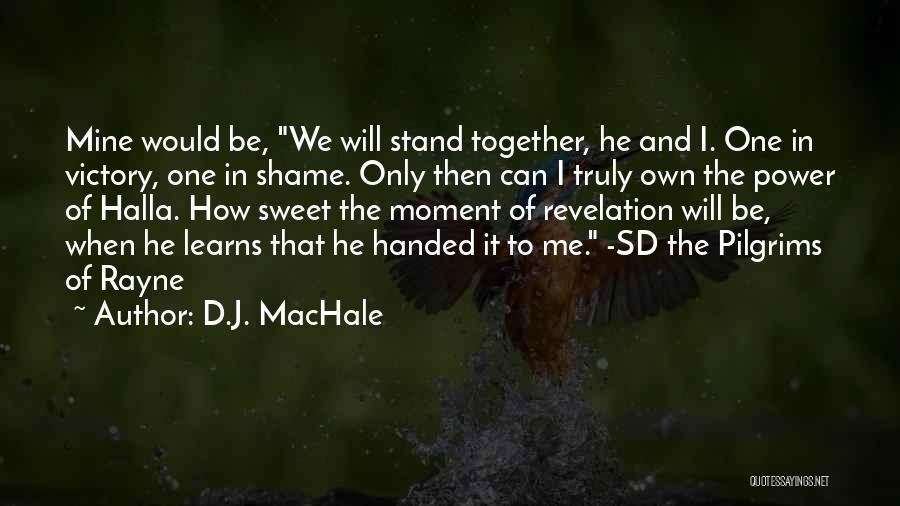 D.J. MacHale Quotes: Mine Would Be, We Will Stand Together, He And I. One In Victory, One In Shame. Only Then Can I