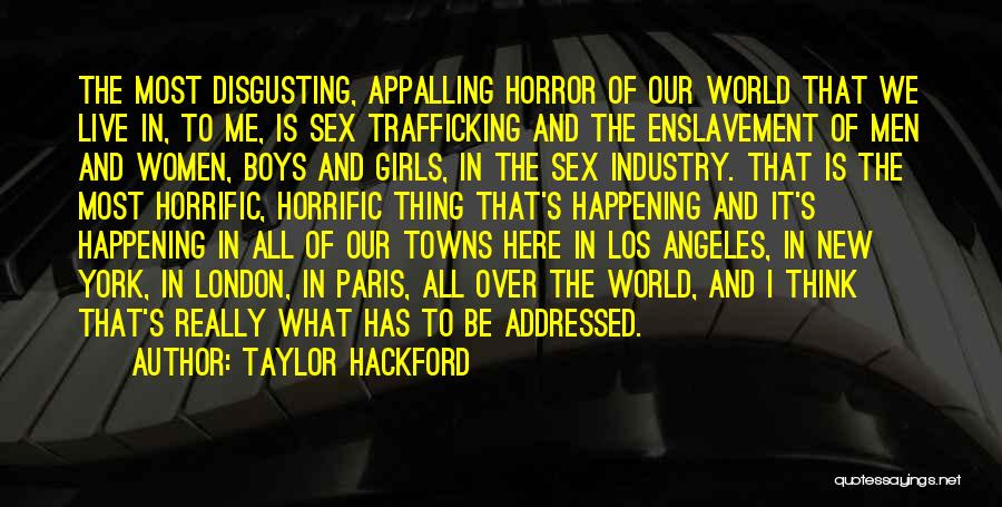 Taylor Hackford Quotes: The Most Disgusting, Appalling Horror Of Our World That We Live In, To Me, Is Sex Trafficking And The Enslavement