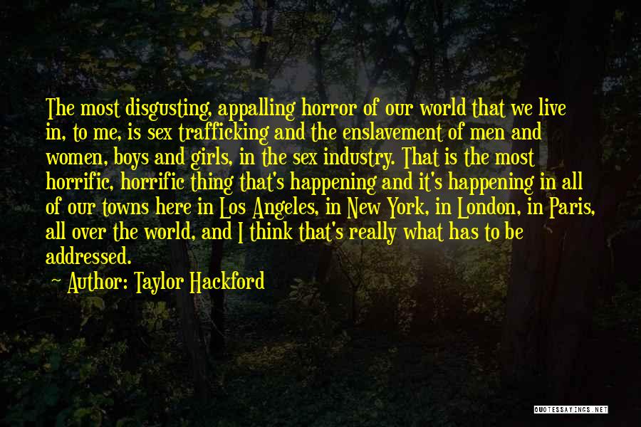 Taylor Hackford Quotes: The Most Disgusting, Appalling Horror Of Our World That We Live In, To Me, Is Sex Trafficking And The Enslavement