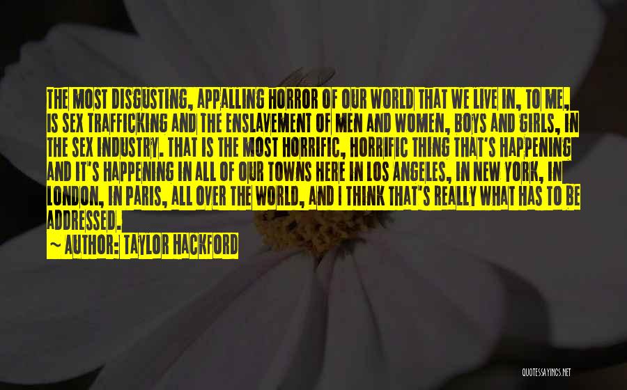 Taylor Hackford Quotes: The Most Disgusting, Appalling Horror Of Our World That We Live In, To Me, Is Sex Trafficking And The Enslavement
