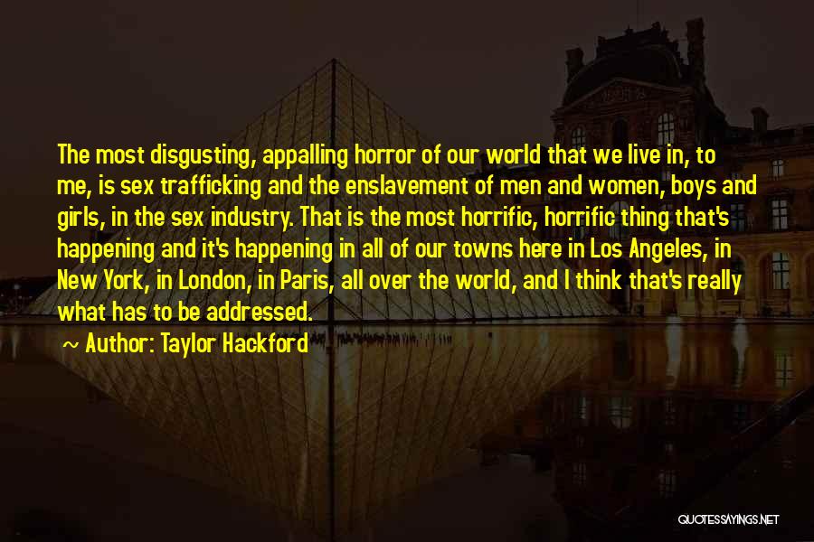 Taylor Hackford Quotes: The Most Disgusting, Appalling Horror Of Our World That We Live In, To Me, Is Sex Trafficking And The Enslavement