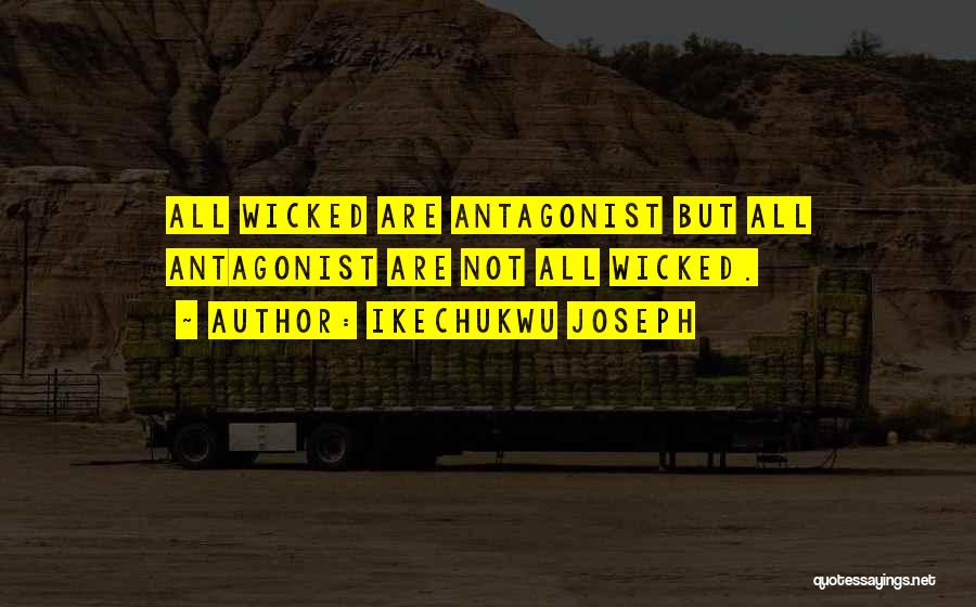 Ikechukwu Joseph Quotes: All Wicked Are Antagonist But All Antagonist Are Not All Wicked.