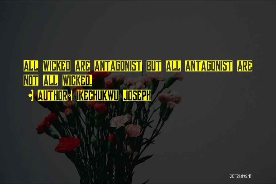 Ikechukwu Joseph Quotes: All Wicked Are Antagonist But All Antagonist Are Not All Wicked.