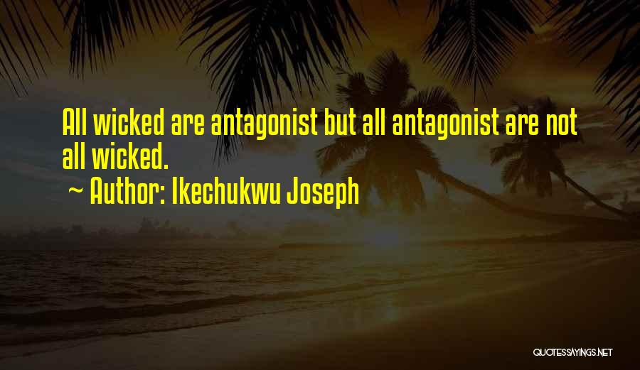 Ikechukwu Joseph Quotes: All Wicked Are Antagonist But All Antagonist Are Not All Wicked.