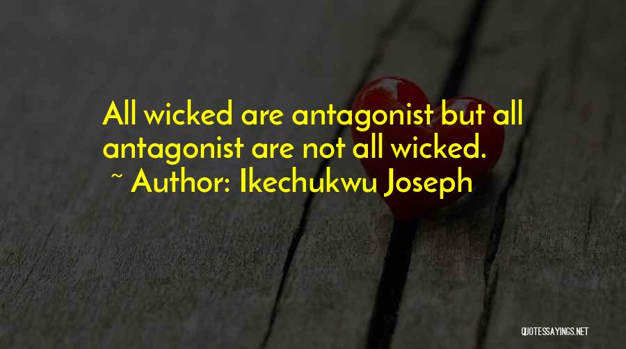 Ikechukwu Joseph Quotes: All Wicked Are Antagonist But All Antagonist Are Not All Wicked.