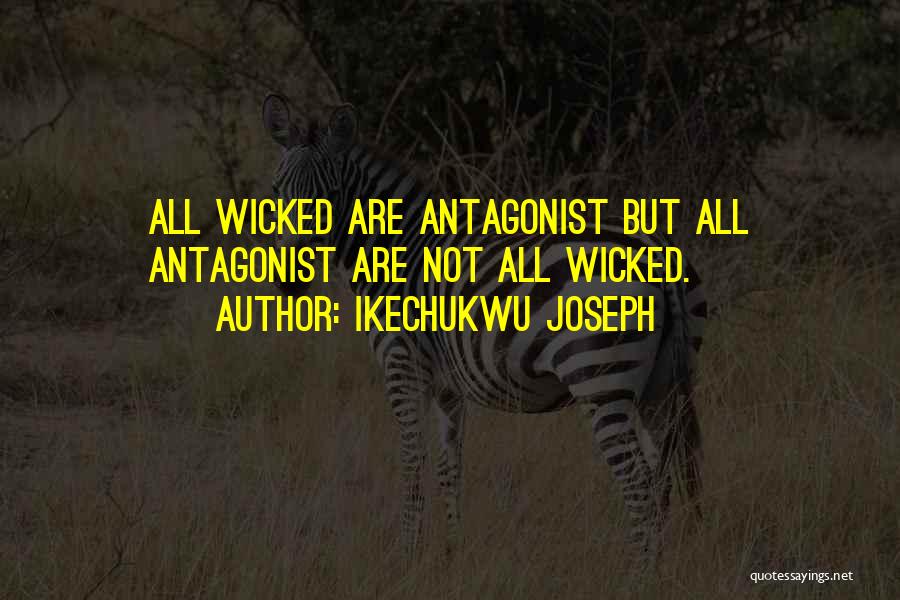 Ikechukwu Joseph Quotes: All Wicked Are Antagonist But All Antagonist Are Not All Wicked.