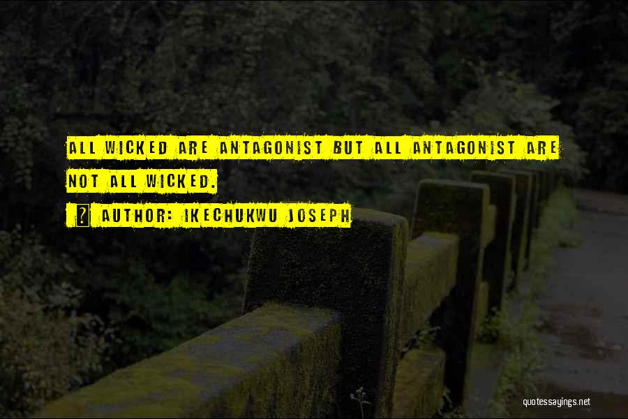 Ikechukwu Joseph Quotes: All Wicked Are Antagonist But All Antagonist Are Not All Wicked.