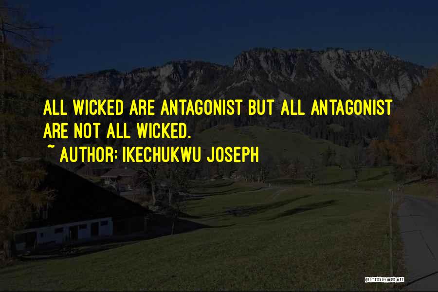 Ikechukwu Joseph Quotes: All Wicked Are Antagonist But All Antagonist Are Not All Wicked.