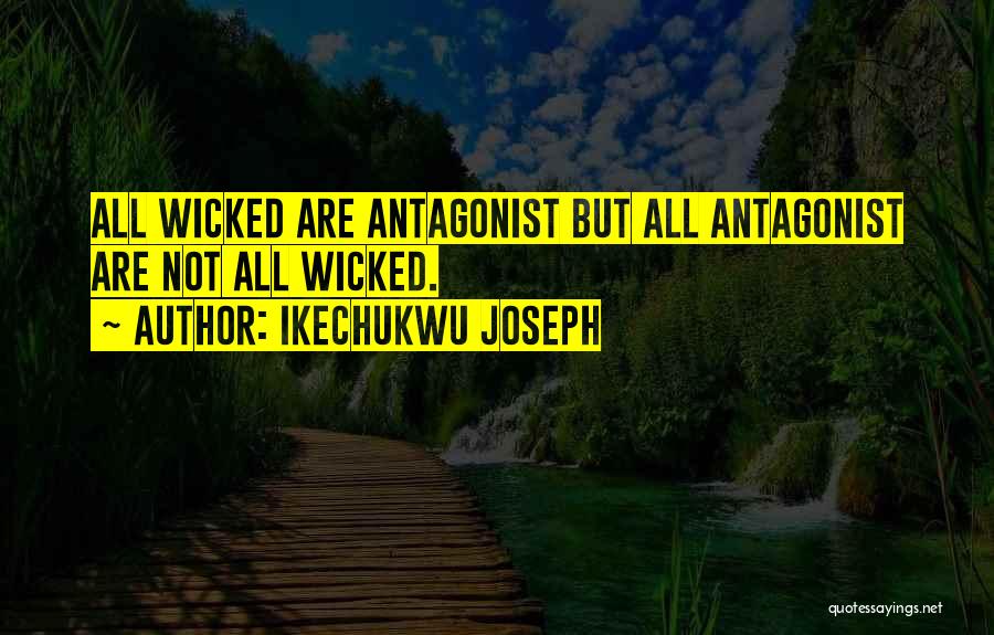 Ikechukwu Joseph Quotes: All Wicked Are Antagonist But All Antagonist Are Not All Wicked.