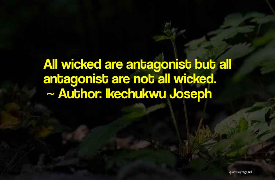 Ikechukwu Joseph Quotes: All Wicked Are Antagonist But All Antagonist Are Not All Wicked.
