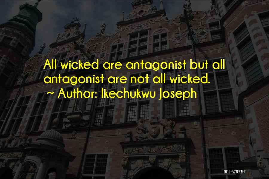 Ikechukwu Joseph Quotes: All Wicked Are Antagonist But All Antagonist Are Not All Wicked.
