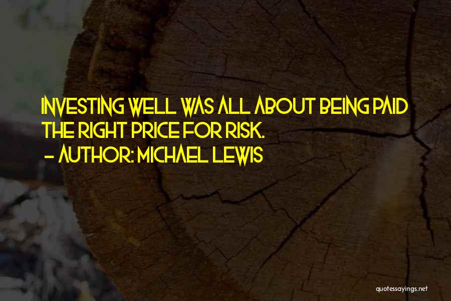 Michael Lewis Quotes: Investing Well Was All About Being Paid The Right Price For Risk.
