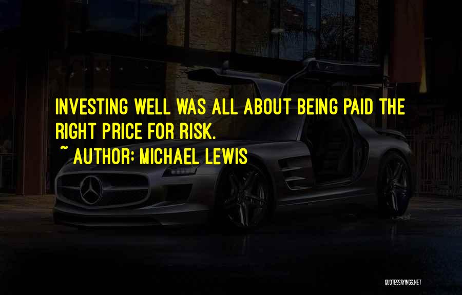 Michael Lewis Quotes: Investing Well Was All About Being Paid The Right Price For Risk.