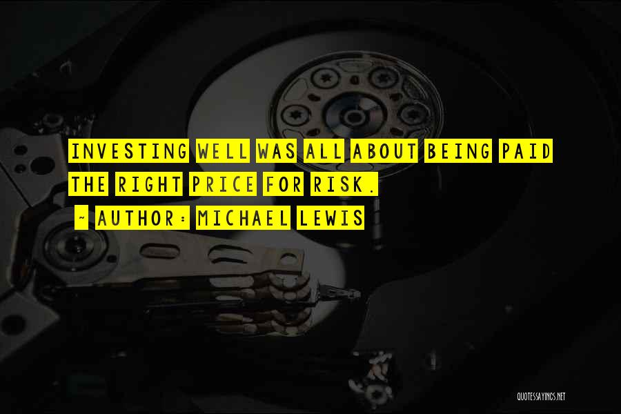 Michael Lewis Quotes: Investing Well Was All About Being Paid The Right Price For Risk.