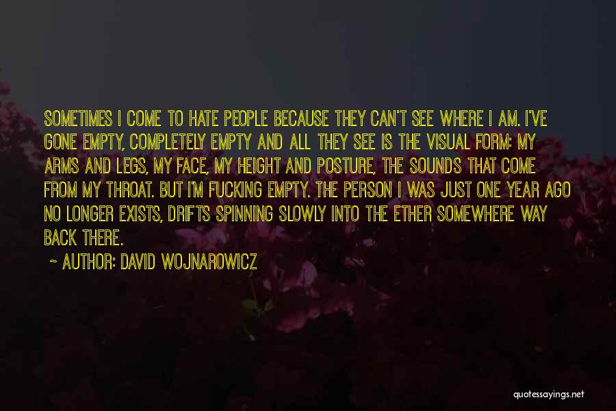 David Wojnarowicz Quotes: Sometimes I Come To Hate People Because They Can't See Where I Am. I've Gone Empty, Completely Empty And All