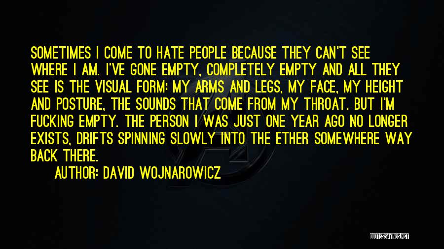 David Wojnarowicz Quotes: Sometimes I Come To Hate People Because They Can't See Where I Am. I've Gone Empty, Completely Empty And All