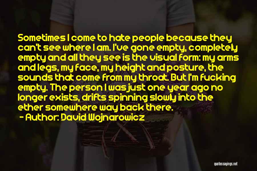 David Wojnarowicz Quotes: Sometimes I Come To Hate People Because They Can't See Where I Am. I've Gone Empty, Completely Empty And All