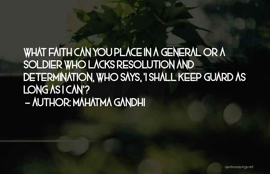 Mahatma Gandhi Quotes: What Faith Can You Place In A General Or A Soldier Who Lacks Resolution And Determination, Who Says, 'i Shall
