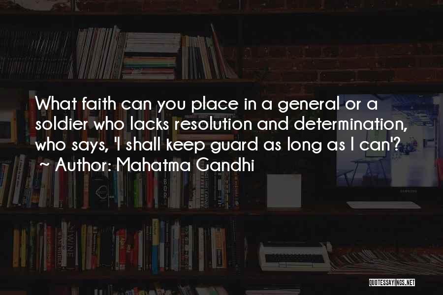 Mahatma Gandhi Quotes: What Faith Can You Place In A General Or A Soldier Who Lacks Resolution And Determination, Who Says, 'i Shall