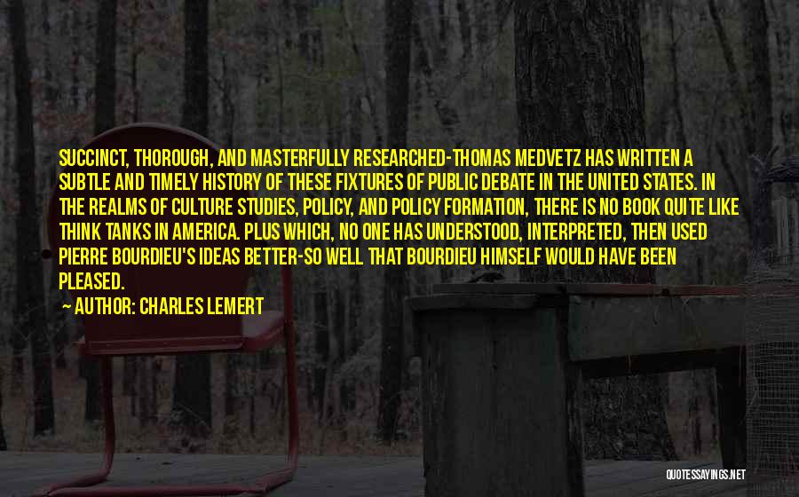 Charles Lemert Quotes: Succinct, Thorough, And Masterfully Researched-thomas Medvetz Has Written A Subtle And Timely History Of These Fixtures Of Public Debate In