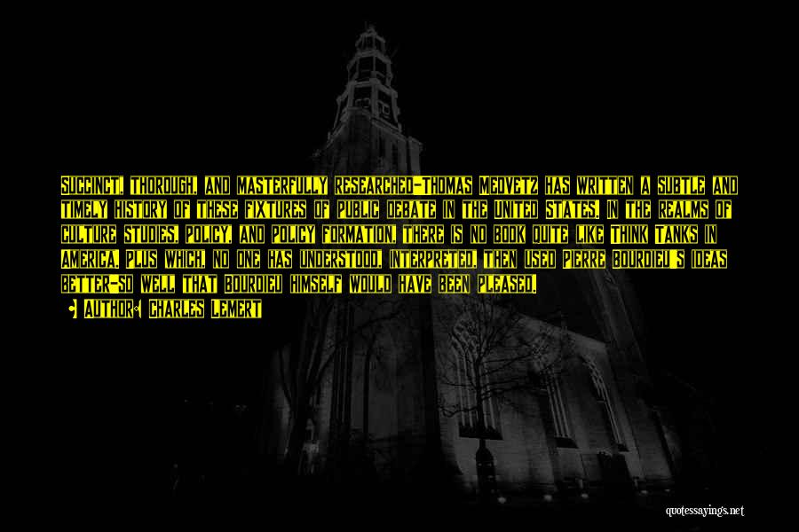 Charles Lemert Quotes: Succinct, Thorough, And Masterfully Researched-thomas Medvetz Has Written A Subtle And Timely History Of These Fixtures Of Public Debate In