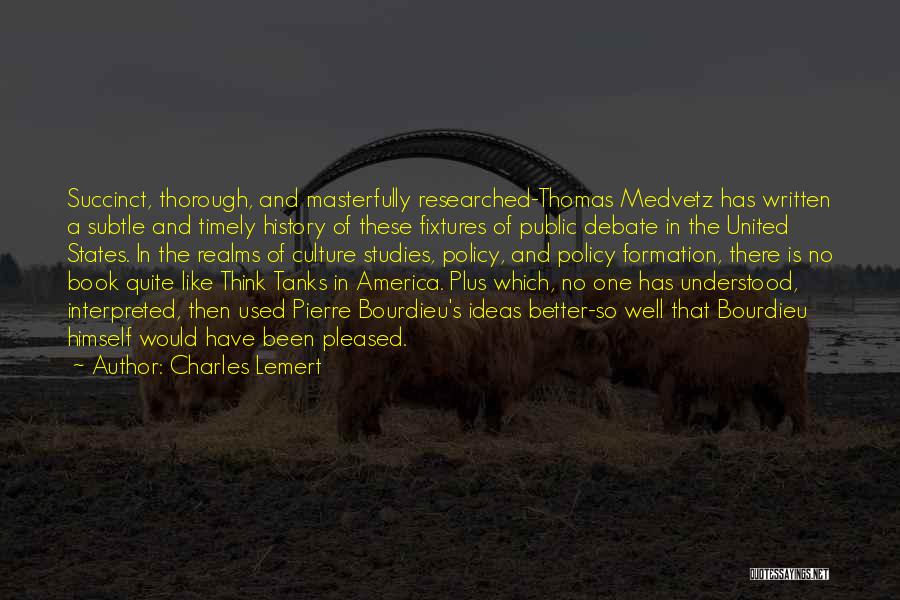 Charles Lemert Quotes: Succinct, Thorough, And Masterfully Researched-thomas Medvetz Has Written A Subtle And Timely History Of These Fixtures Of Public Debate In