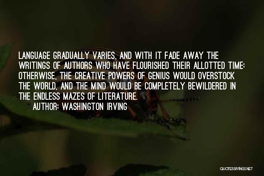 Washington Irving Quotes: Language Gradually Varies, And With It Fade Away The Writings Of Authors Who Have Flourished Their Allotted Time; Otherwise, The