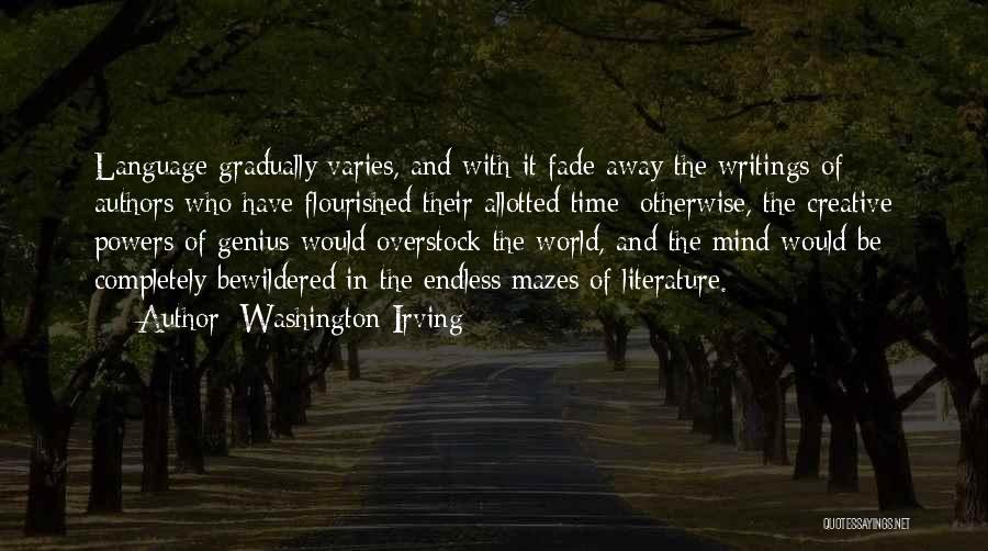 Washington Irving Quotes: Language Gradually Varies, And With It Fade Away The Writings Of Authors Who Have Flourished Their Allotted Time; Otherwise, The